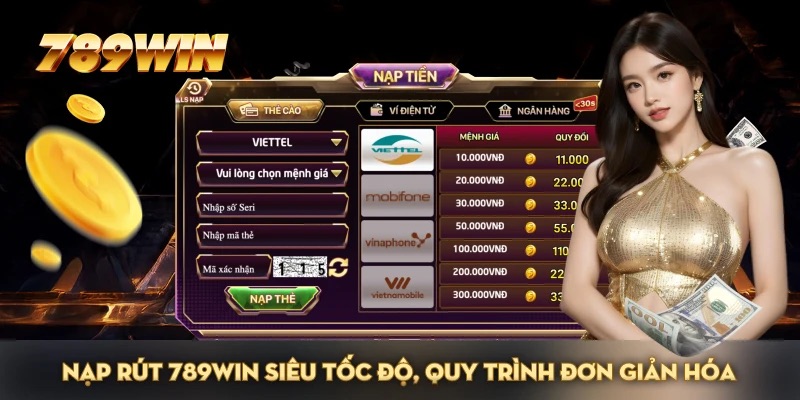 Nạp rút tại 789WIN luôn đảm bảo sự uy tín